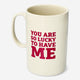 "You Are So Lucky To Have Me" Yazılı Kupa 1,3 L